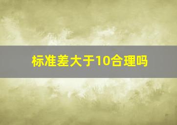 标准差大于10合理吗