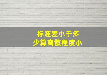 标准差小于多少算离散程度小