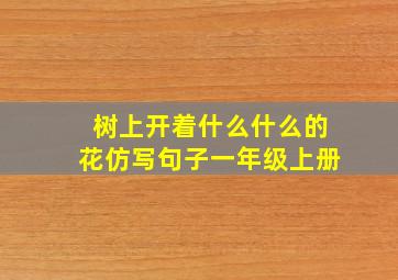 树上开着什么什么的花仿写句子一年级上册