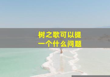 树之歌可以提一个什么问题