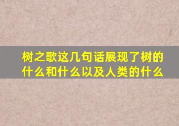 树之歌这几句话展现了树的什么和什么以及人类的什么