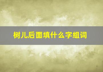 树儿后面填什么字组词