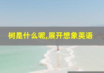 树是什么呢,展开想象英语