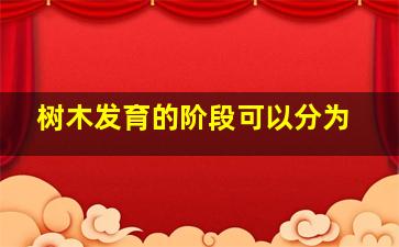 树木发育的阶段可以分为