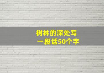 树林的深处写一段话50个字