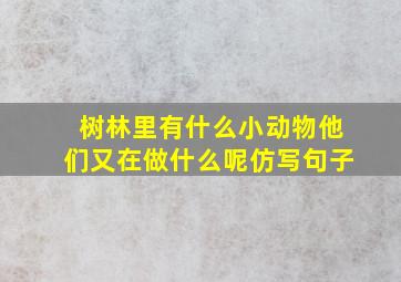 树林里有什么小动物他们又在做什么呢仿写句子