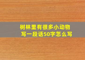 树林里有很多小动物写一段话50字怎么写