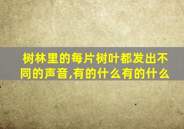 树林里的每片树叶都发出不同的声音,有的什么有的什么