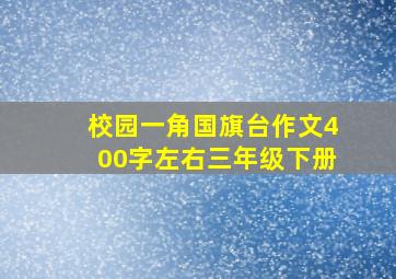 校园一角国旗台作文400字左右三年级下册