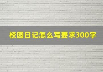 校园日记怎么写要求300字