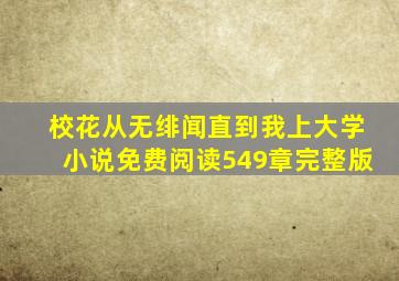 校花从无绯闻直到我上大学小说免费阅读549章完整版