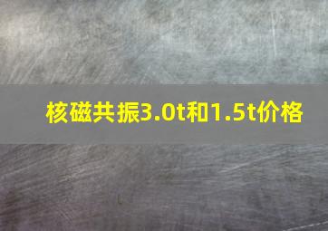 核磁共振3.0t和1.5t价格