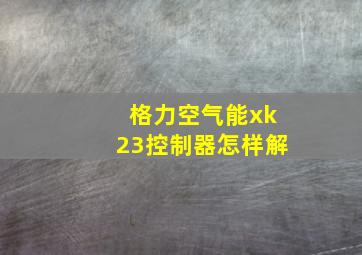 格力空气能xk23控制器怎样解