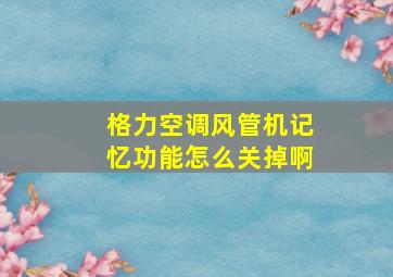 格力空调风管机记忆功能怎么关掉啊