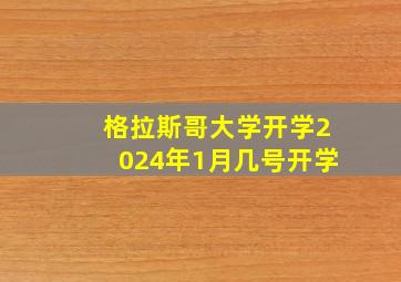 格拉斯哥大学开学2024年1月几号开学