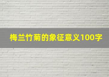 梅兰竹菊的象征意义100字