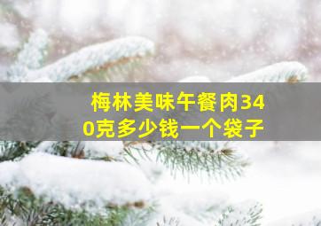 梅林美味午餐肉340克多少钱一个袋子