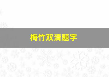 梅竹双清题字