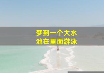 梦到一个大水池在里面游泳