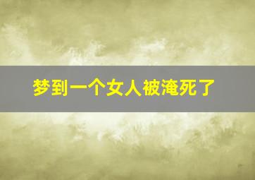 梦到一个女人被淹死了