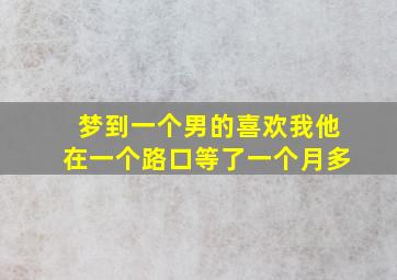 梦到一个男的喜欢我他在一个路口等了一个月多