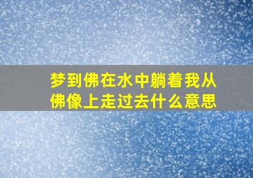 梦到佛在水中躺着我从佛像上走过去什么意思