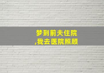 梦到前夫住院,我去医院照顾