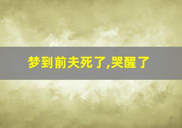 梦到前夫死了,哭醒了