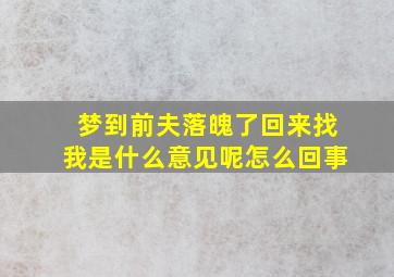 梦到前夫落魄了回来找我是什么意见呢怎么回事