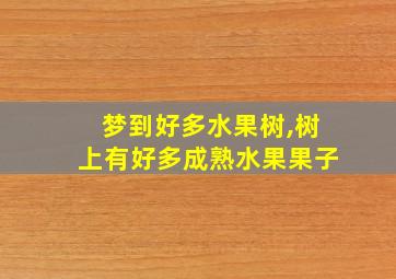 梦到好多水果树,树上有好多成熟水果果子