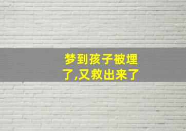 梦到孩子被埋了,又救出来了