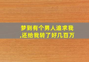 梦到有个男人追求我,还给我转了好几百万