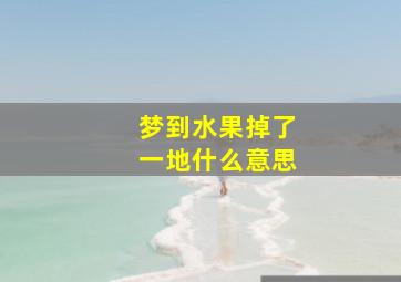 梦到水果掉了一地什么意思