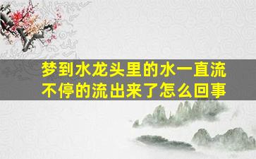 梦到水龙头里的水一直流不停的流出来了怎么回事