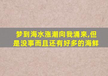 梦到海水涨潮向我涌来,但是没事而且还有好多的海鲜