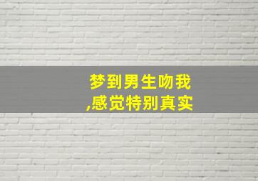 梦到男生吻我,感觉特别真实