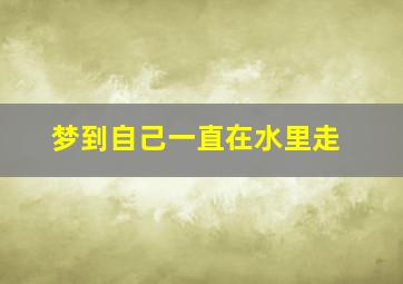 梦到自己一直在水里走