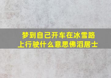 梦到自己开车在冰雪路上行驶什么意思佛滔居士