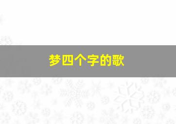 梦四个字的歌