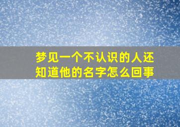 梦见一个不认识的人还知道他的名字怎么回事