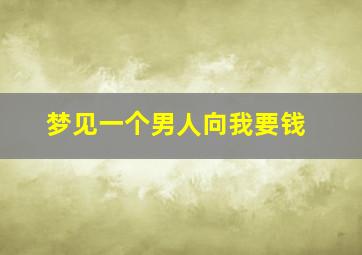 梦见一个男人向我要钱