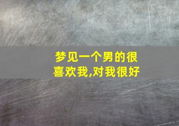 梦见一个男的很喜欢我,对我很好