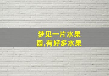 梦见一片水果园,有好多水果