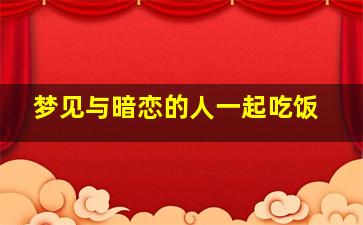 梦见与暗恋的人一起吃饭