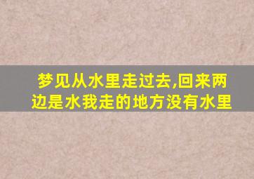 梦见从水里走过去,回来两边是水我走的地方没有水里