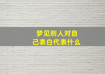 梦见别人对自己表白代表什么