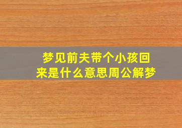 梦见前夫带个小孩回来是什么意思周公解梦