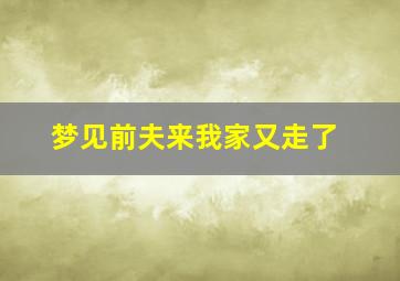 梦见前夫来我家又走了