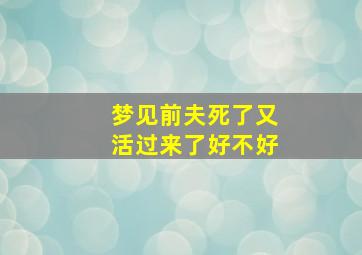 梦见前夫死了又活过来了好不好