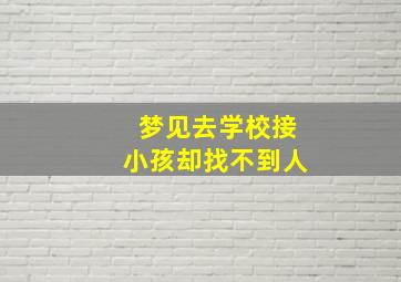 梦见去学校接小孩却找不到人